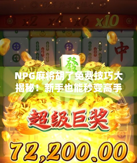 NPG麻将胡了免费技巧大揭秘！新手也能秒变高手，轻松赢钱不求人！