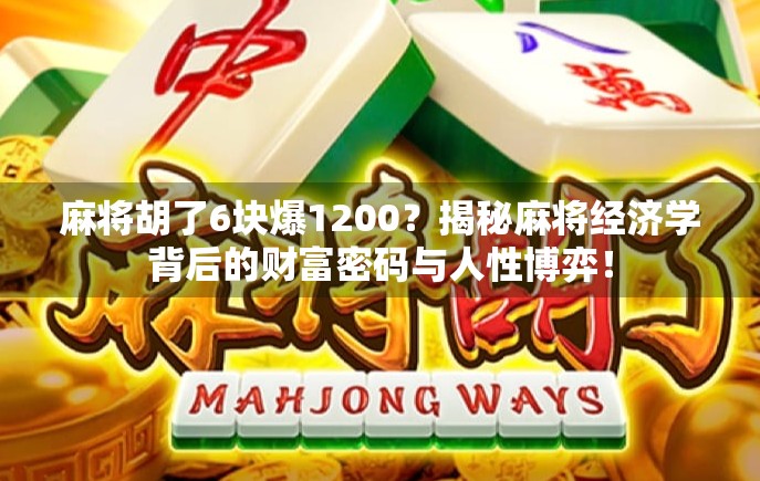 麻将胡了6块爆1200？揭秘麻将经济学背后的财富密码与人性博弈！