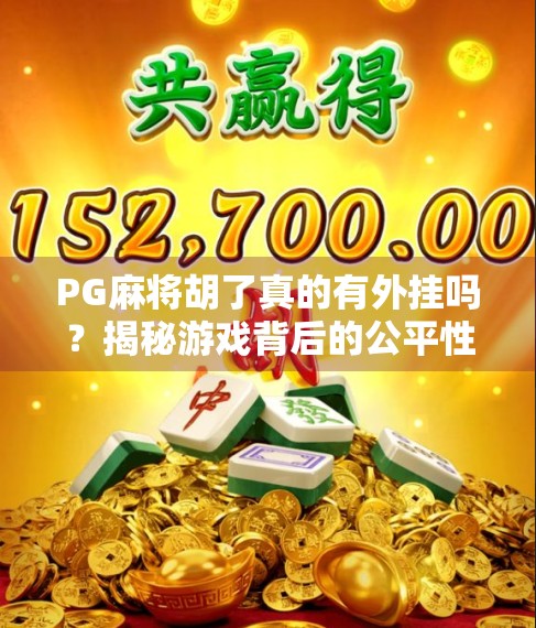 PG麻将胡了真的有外挂吗?揭秘游戏背后的公平性与玩家真相! PG麻将胡了真的有外挂吗?揭秘游戏背后的公平性与玩家真相!