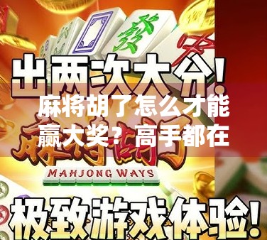 麻将胡了怎么才能赢大奖？高手都在用的5个心法揭秘！