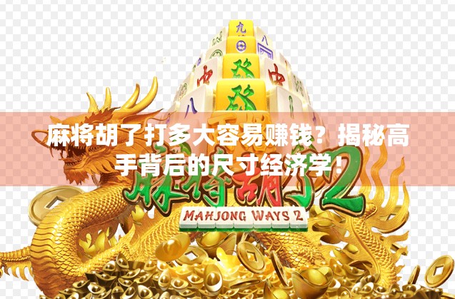 麻将胡了打多大容易赚钱？揭秘高手背后的尺寸经济学！
