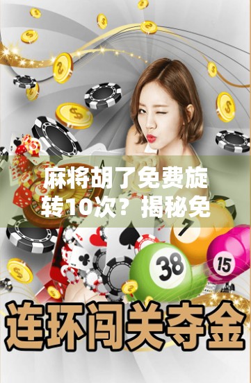 麻将胡了免费旋转10次？揭秘免费福利背后的套路与真相！