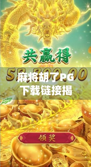 麻将胡了PG下载链接揭秘，安全与乐趣并存的娱乐选择