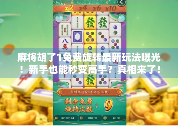 麻将胡了1免费旋转最新玩法曝光!新手也能秒变高手?真相来了! 麻将胡了1免费旋转最新玩法曝光!新手也能秒变高手?真相来了!