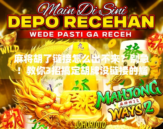 麻将胡了链接怎么出不来?别急!教你3招搞定胡牌没链接的尴尬局面! 麻将胡了链接怎么出不来?别急!教你3招搞定胡牌没链接的尴尬局面!