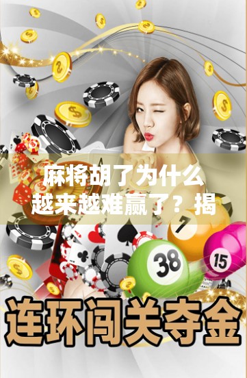 麻将胡了为什么越来越难赢了？揭秘背后的真实原因