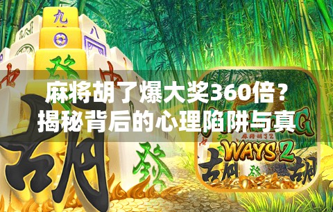 麻将胡了爆大奖360倍？揭秘背后的心理陷阱与真实套路！