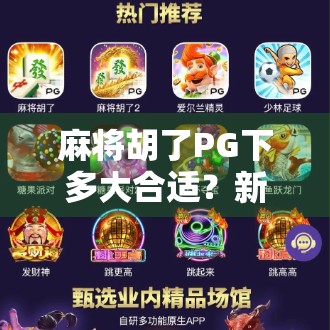 麻将胡了PG下多大合适？新手必看的实战经验与避坑指南！