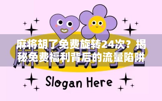 麻将胡了免费旋转24次？揭秘免费福利背后的流量陷阱与真实套路！