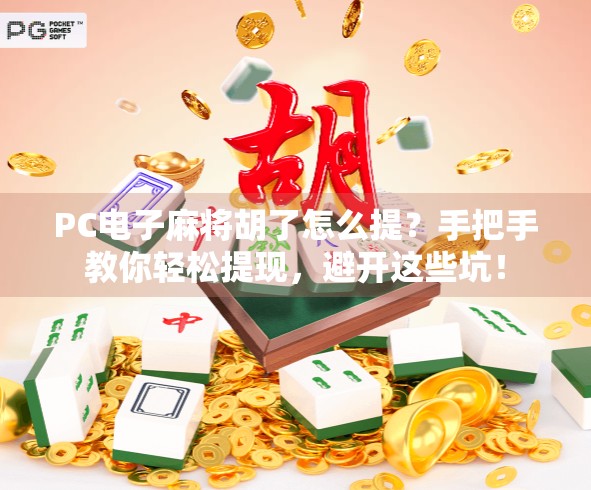 PC电子麻将胡了怎么提？手把手教你轻松提现，避开这些坑！
