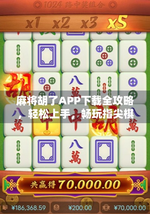 麻将胡了APP下载全攻略，轻松上手，畅玩指尖棋牌世界！