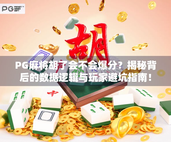 PG麻将胡了会不会爆分？揭秘背后的数据逻辑与玩家避坑指南！