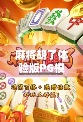 麻将胡了体验版PG模拟，一场指尖上的国粹狂欢，新手也能秒变老炮儿？