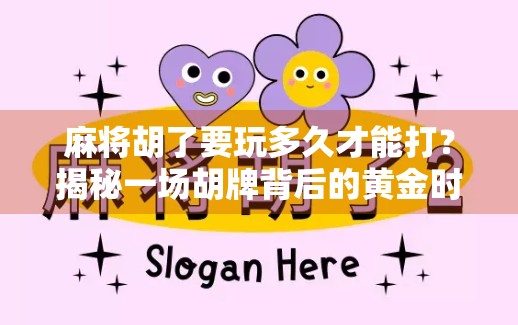 麻将胡了要玩多久才能打？揭秘一场胡牌背后的黄金时间法则！