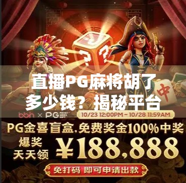 直播PG麻将胡了多少钱？揭秘平台盈利模式与用户真实收益真相！