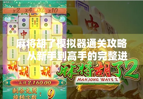 麻将胡了模拟器通关攻略，从新手到高手的完整进阶指南，轻松拿下每一张牌局！