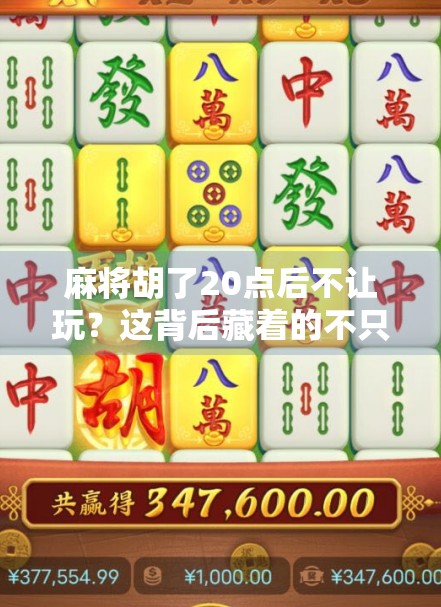 麻将胡了20点后不让玩？这背后藏着的不只是规则，还有人性！