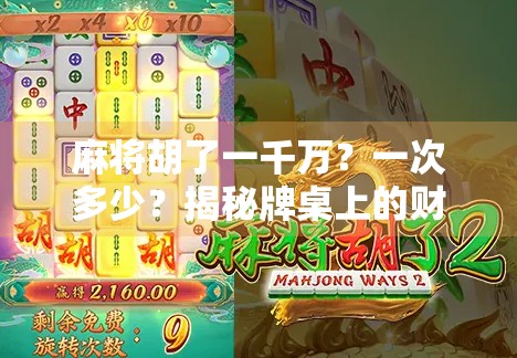麻将胡了一千万？一次多少？揭秘牌桌上的财富密码！
