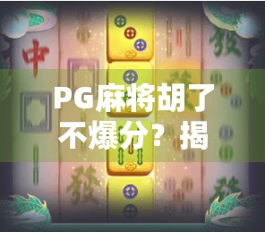 PG麻将胡了不爆分？揭秘背后的游戏机制与玩家避坑指南！