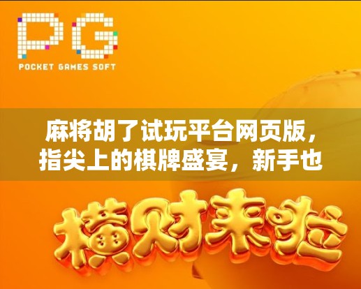 麻将胡了试玩平台网页版,指尖上的棋牌盛宴,新手也能秒变老手! 麻将胡了试玩平台网页版,指尖上的棋牌盛宴,新手也能秒变老手!
