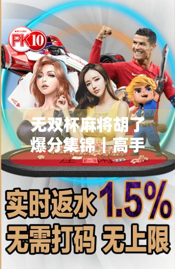 无双杯麻将胡了爆分集锦｜高手对决，一局翻盘惊呆全场！