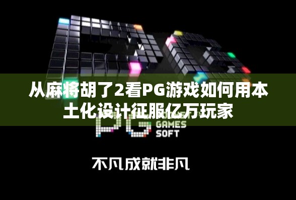 从麻将胡了2看PG游戏如何用本土化设计征服亿万玩家