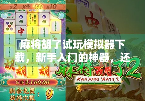 麻将胡了试玩模拟器下载,新手入门的神器,还是坑?一篇深度测评告诉你真相! 麻将胡了试玩模拟器下载,新手入门的神器,还是坑?一篇深度测评告诉你真相!