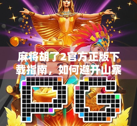 麻将胡了2官方正版下载指南,如何避开山寨陷阱,畅享正宗国粹乐趣? 麻将胡了2官方正版下载指南,如何避开山寨陷阱,畅享正宗国粹乐趣?