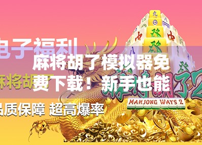 麻将胡了模拟器免费下载！新手也能秒变高手，这波福利你敢错过？