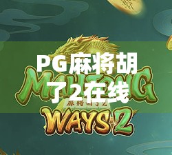 PG麻将胡了2在线网站，便捷娱乐背后的隐忧与理性选择指南