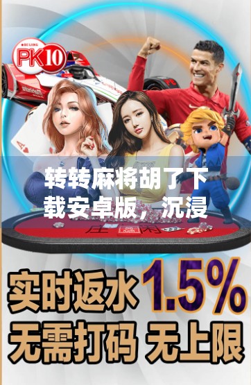 转转麻将胡了下载安卓版,沉浸式国粹体验,手机也能玩出牌桌江湖! 转转麻将胡了下载安卓版,沉浸式国粹体验,手机也能玩出牌桌江湖!