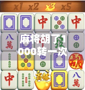 麻将胡了1000转一次?揭秘麻将玄学背后的流量密码! 麻将胡了1000转一次?揭秘麻将玄学背后的流量密码!