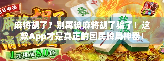 麻将胡了?别再被麻将胡了骗了!这款App才是真正的国民牌局神器! 麻将胡了?别再被麻将胡了骗了!这款App才是真正的国民牌局神器!