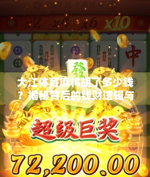 大江体育麻将胡了多少钱?揭秘背后的钱财逻辑与风险陷阱! 大江体育麻将胡了多少钱?揭秘背后的钱财逻辑与风险陷阱!