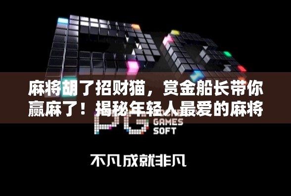 麻将胡了招财猫，赏金船长带你赢麻了！揭秘年轻人最爱的麻将+游戏新玩法