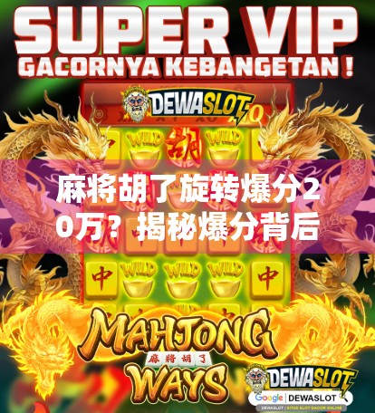 麻将胡了旋转爆分20万？揭秘爆分背后的真相与陷阱！