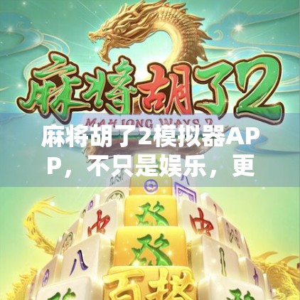 麻将胡了2模拟器APP，不只是娱乐，更是社交与策略的完美融合！