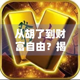 从胡了到财富自由？揭秘麻将桌上的非凡起点与真实收入密码