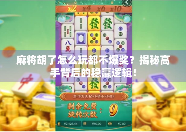 麻将胡了怎么玩都不爆奖？揭秘高手背后的稳赢逻辑！