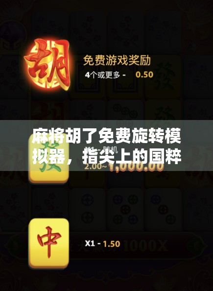 麻将胡了免费旋转模拟器,指尖上的国粹体验,轻松上手的智慧游戏新潮流!