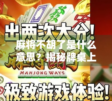 麻将不胡了是什么意思?揭秘牌桌上那些不言而喻的潜台词!