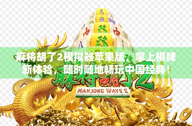 麻将胡了2模拟器苹果版,掌上棋牌新体验,随时随地畅玩中国经典!