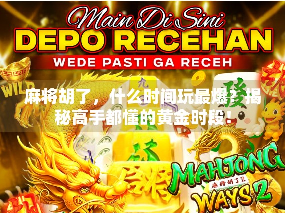 麻将胡了，什么时间玩最爆？揭秘高手都懂的黄金时段！