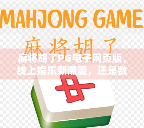 麻将胡了PG电子网页版,线上娱乐新潮流,还是数字陷阱? 麻将胡了PG电子网页版,线上娱乐新潮流,还是数字陷阱?