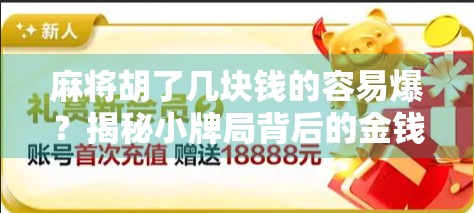 麻将胡了几块钱的容易爆？揭秘小牌局背后的金钱陷阱与心理博弈