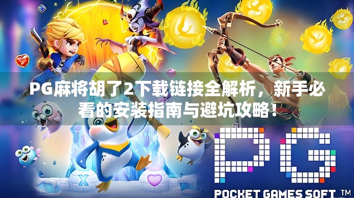PG麻将胡了2下载链接全解析，新手必看的安装指南与避坑攻略！