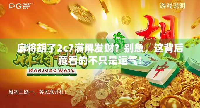 麻将胡了2c7满屏发财?别急,这背后藏着的不只是运气! 麻将胡了2c7满屏发财?别急,这背后藏着的不只是运气!