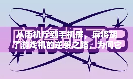 从街机厅到手机屏,麻将胡了游戏机的逆袭之路,为何它成了全民娱乐新宠? 从街机厅到手机屏,麻将胡了游戏机的逆袭之路,为何它成了全民娱乐新宠?