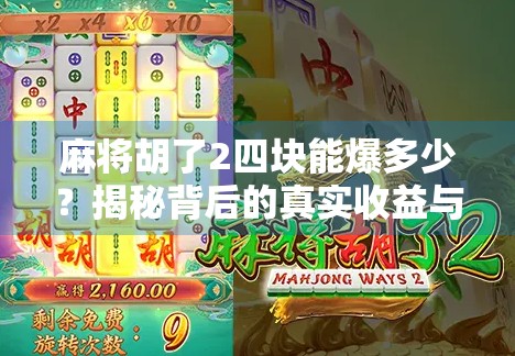 麻将胡了2四块能爆多少？揭秘背后的真实收益与隐藏风险！