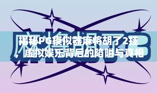 揭秘PG模拟器麻将胡了2挂，虚拟娱乐背后的陷阱与真相
